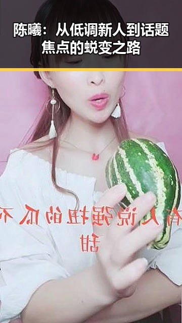陈曦:从低调新人到话题焦点的蜕变之路