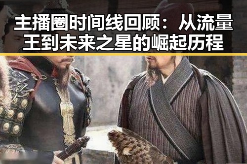 主播圈时间线回顾:从流量王到未来之星的崛起历程