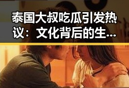 泰国大叔吃瓜引发热议:文化背后的生活态度