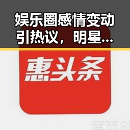 娱乐圈感情变动引热议,明星们幕后故事逐渐揭开