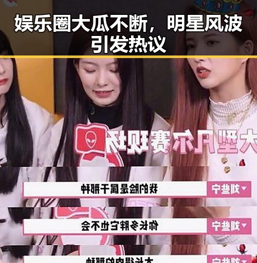 娱乐圈大瓜不断,明星风波引发热议